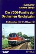 Die V 300-Familie der Deutschen Reichsbahn: Die Baureihen 130, 131, 132, und 142